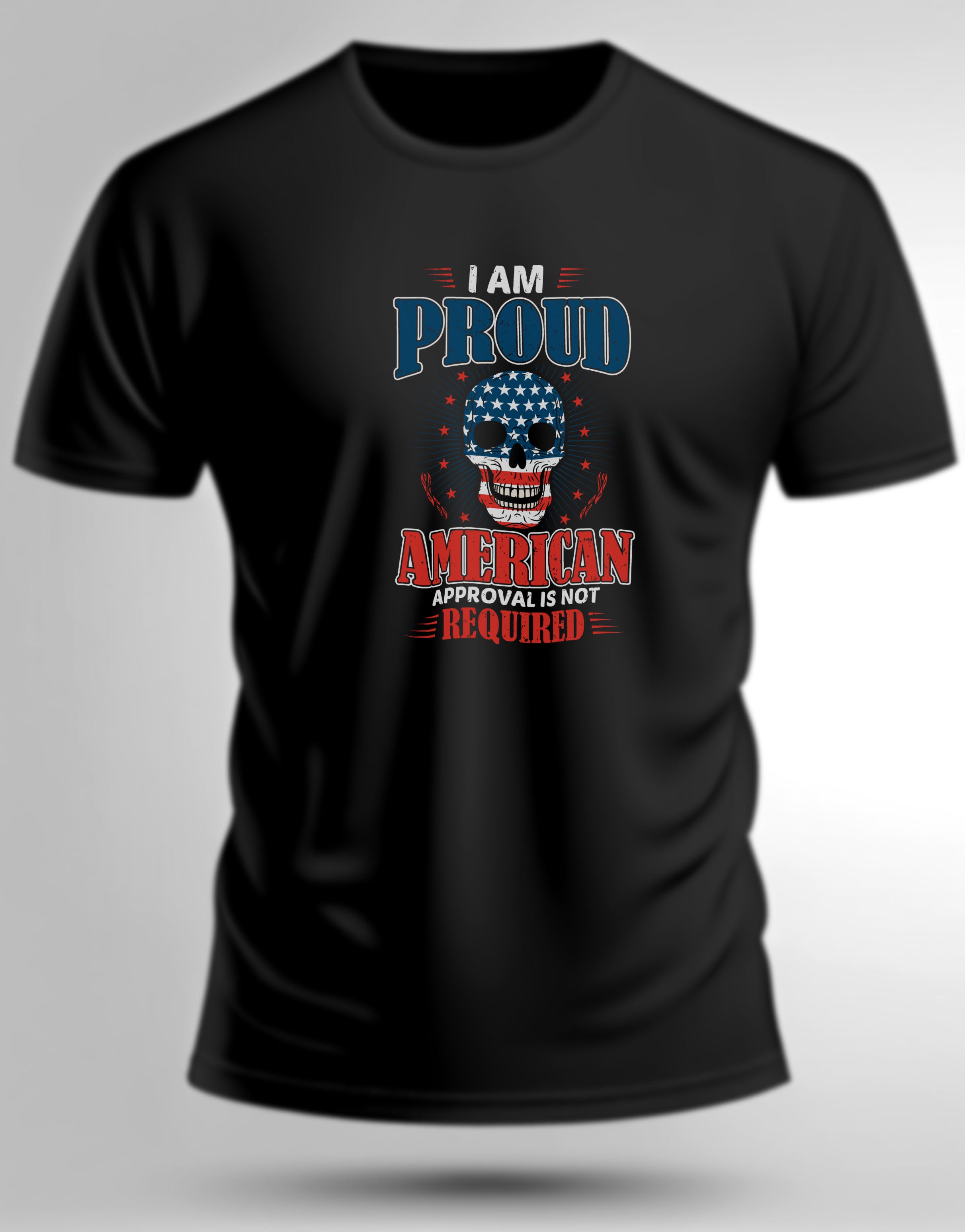 I AM PROUD AMERICAN APPROVAL IS NOT REQUIRED TSHIRT